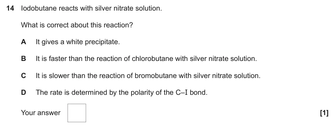 June 2024 AS Paper 1, question 14: Iodobutane reacts with silver nitrate solution. What is correct about this reaction? A It gives a white precipitate. B It is faster than the reaction of chlorob