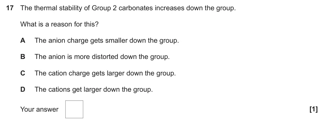 June 2024 AS Paper 1, question 17: The thermal stability of Group 2 carbonates increases down the group. What is a reason for this? A The anion charge gets smaller down the group. B The anion is