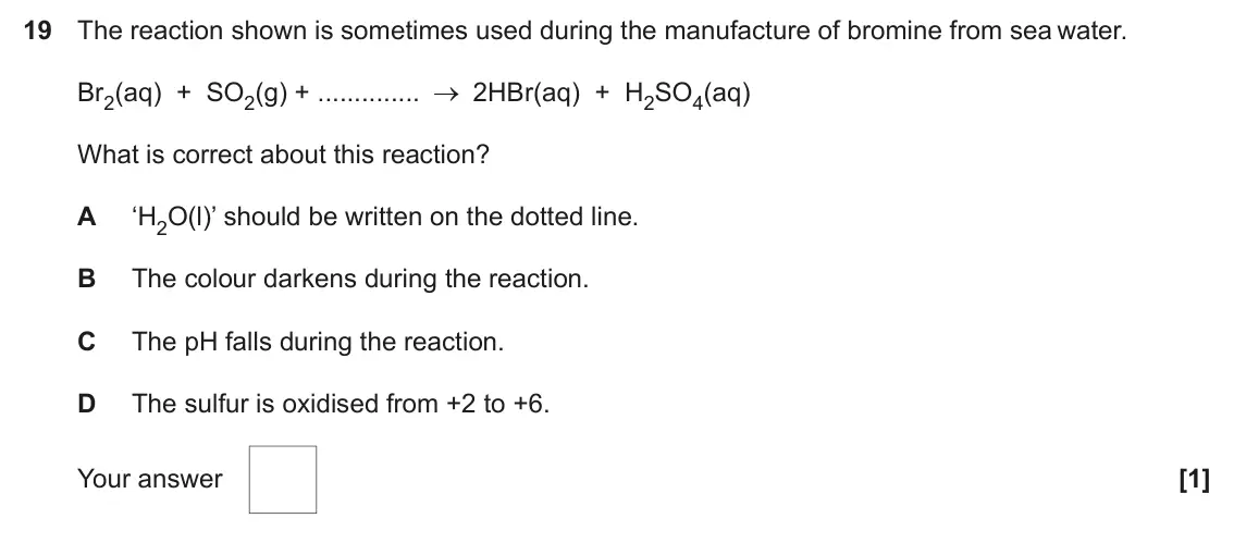 June 2024 AS Paper 1, question 19: The reaction shown is sometimes used during the manufacture of bromine from sea water. Br2(aq) + SO2(g) + 2HBr(aq) + H2SO4(aq) What is correct about this reacti