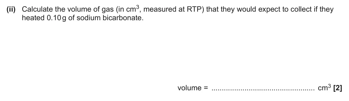June 2024 AS Paper 1, question 21(b)(ii): Calculate the volume of gas (in cm3, measured at RTP) that they would expect to collect if they heated 0.10 g of sodium bicarbonate. volume = cm3 [2]