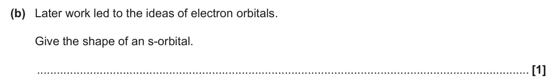 June 2024 AS Paper 1, question 22(b): Later work led to the ideas of electron orbitals. Give the shape of an s-orbital. [1]