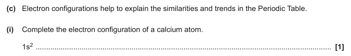 June 2024 AS Paper 1, question 22(c)(i): Complete the electron configuration of a calcium atom. 1s2 [1]
