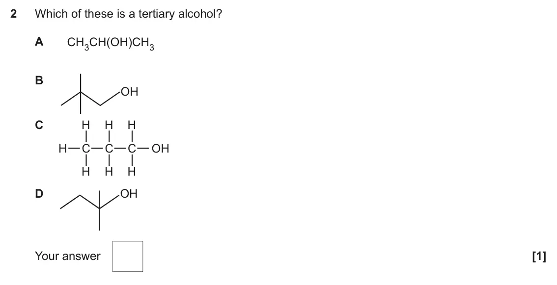 June 2025 AS Paper 1, question 2: Which of these is a tertiary alcohol? A CH3CH(OH)CH3 B OH C H H H H C C C OH H H H D OH [1] Your answer