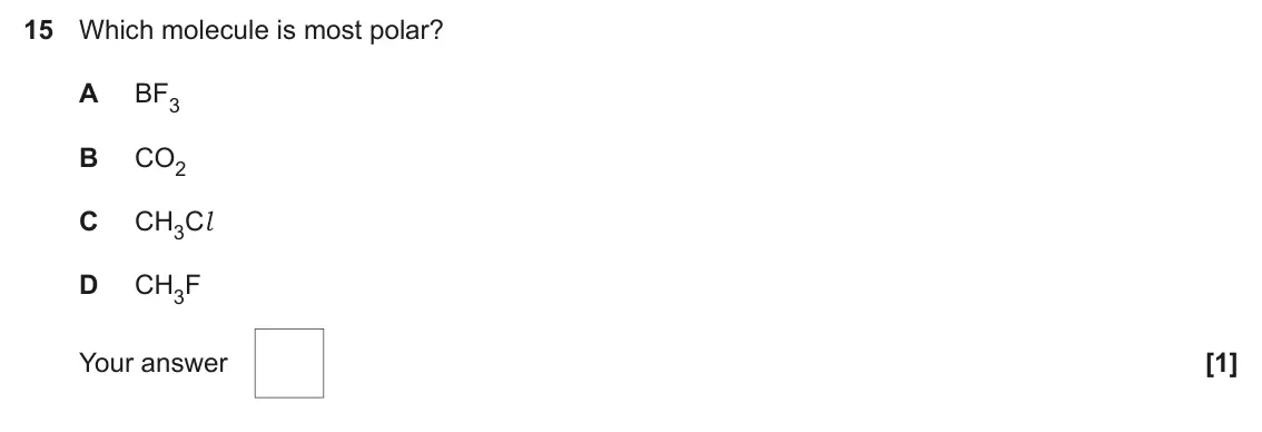 June 2025 AS Paper 1, question 15: Which molecule is most polar? A BF3 B CO2 C CH3Cl D CH3F Your answer [1]