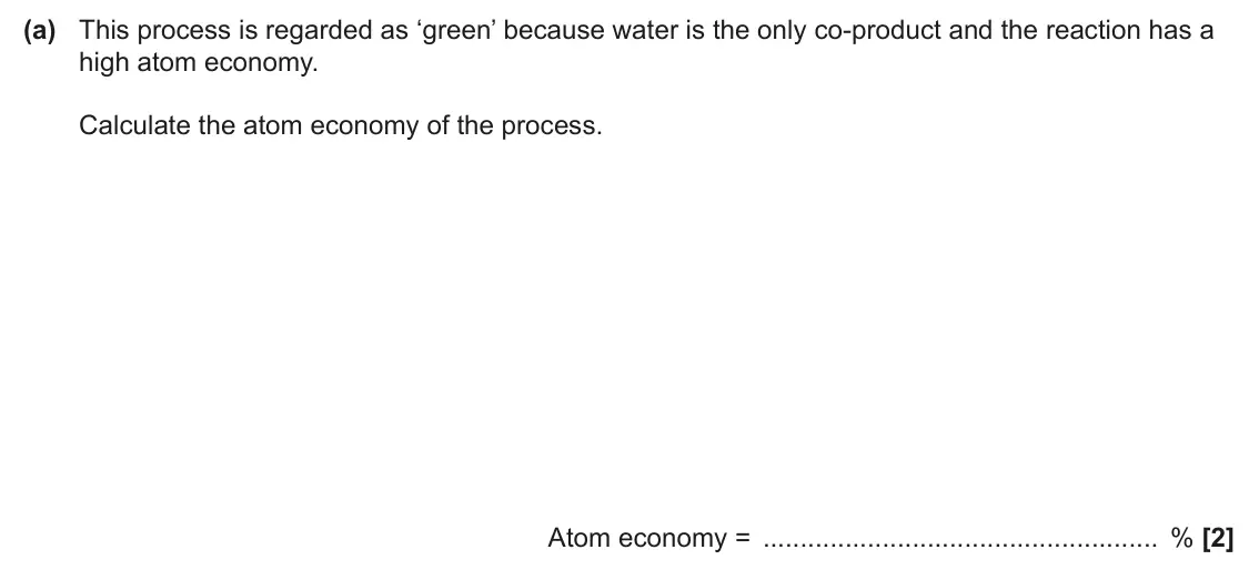 June 2025 AS Paper 1, question 21(a): This process is regarded as ‘green’ because water is the only co-product and the reaction has a high atom economy. Calculate the atom economy of the process. At
