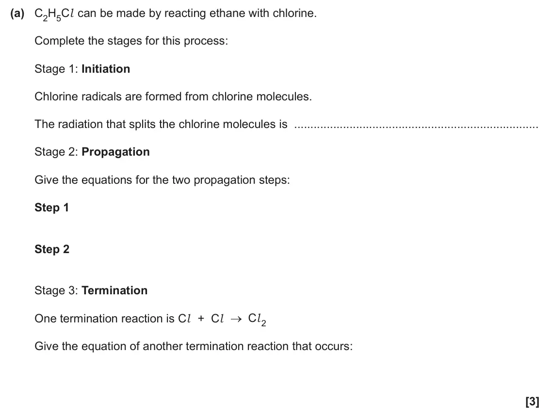 June 2025 AS Paper 1, question 22(a): C2H5Cl can be made by reacting ethane with chlorine. Complete the stages for this process: Stage 1: Initiation Chlorine radicals are formed from chlorine molecu