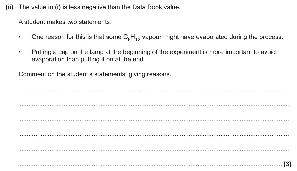 June 2025 AS Paper 1, question 23(d)(ii): The value in (i) is less negative than the Data Book value. A student makes two statements: • One reason for this is that some C6H12 vapour might have evaporate