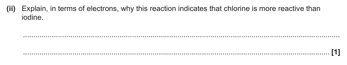 June 2025 AS Paper 1, question 24(b)(ii): Explain, in terms of electrons, why this reaction indicates that chlorine is more reactive than iodine. [1]