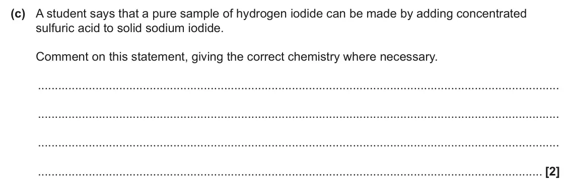 June 2025 AS Paper 1, question 24(c): A student says that a pure sample of hydrogen iodide can be made by adding concentrated sulfuric acid to solid sodium iodide. Comment on this statement, giving