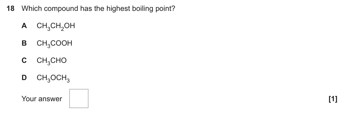 November 2021 AS Paper 1, question 18: Which compound has the highest boiling point? A CH3CH2OH B CH3COOH C CH3CHO D CH3OCH3 Your answer [1]