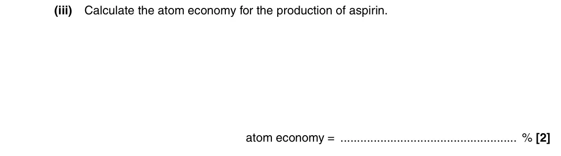 June 2016 AS Paper 2, question 3(a)(iii): Calculate the atom economy for the production of aspirin. atom economy = % [2]