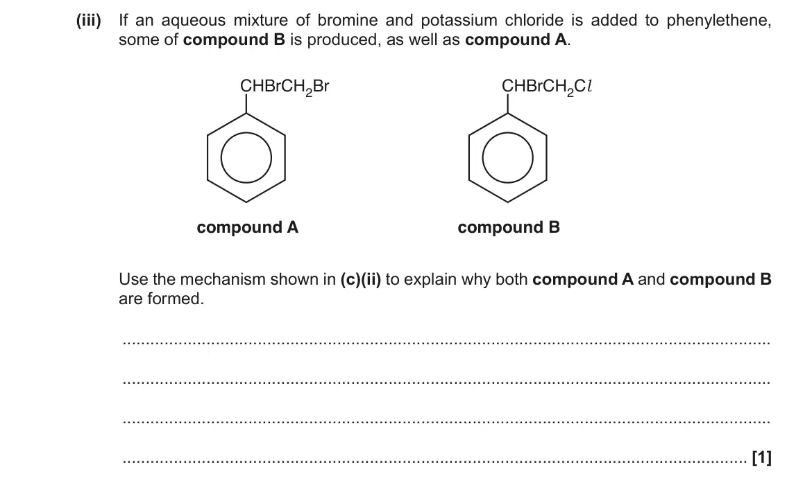 June 2017 AS Paper 2, question 2(c)(iii): If an aqueous mixture of bromine and potassium chloride is added to phenylethene, some of compound B is produced, as well as compound A. CHBrCH2Br CHBrCH2Cl com