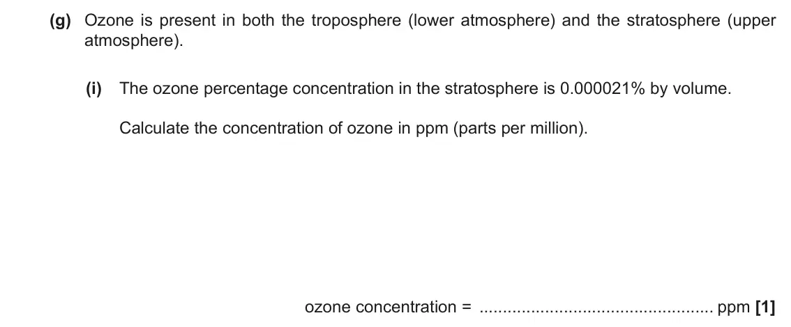 June 2018 AS Paper 2, question 3(g)(i): The ozone percentage concentration in the stratosphere is 0.000021% by volume. Calculate the concentration of ozone in ppm (parts per million). ozone concentrat