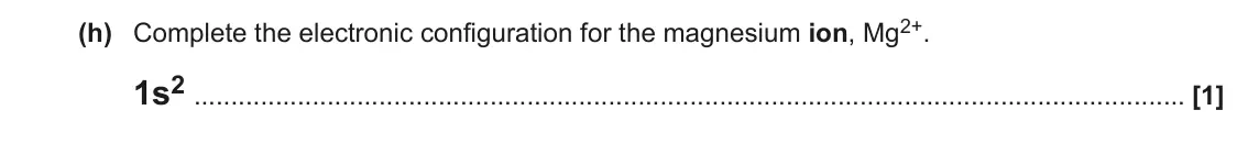 June 2022 AS Paper 2, question 1(h): Complete the electronic configuration for the magnesium ion, Mg2+. 1s2 [1]