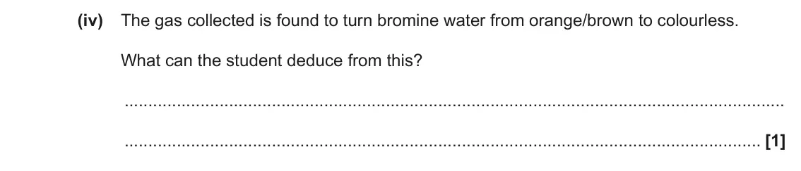 June 2022 AS Paper 2, question 2(a)(iv): The gas collected is found to turn bromine water from orange/brown to colourless. What can the student deduce from this? [1]