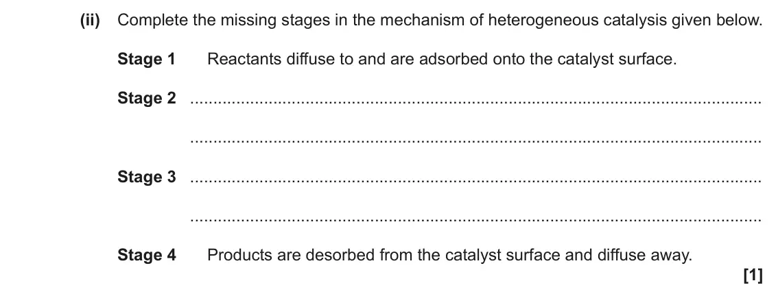 June 2022 AS Paper 2, question 2(b)(ii): Complete the missing stages in the mechanism of heterogeneous catalysis given below. Stage 1 Reactants diffuse to and are adsorbed onto the catalyst surface. St