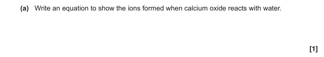 June 2023 AS Paper 2, question 1(a): Write an equation to show the ions formed when calcium oxide reacts with water. [1]