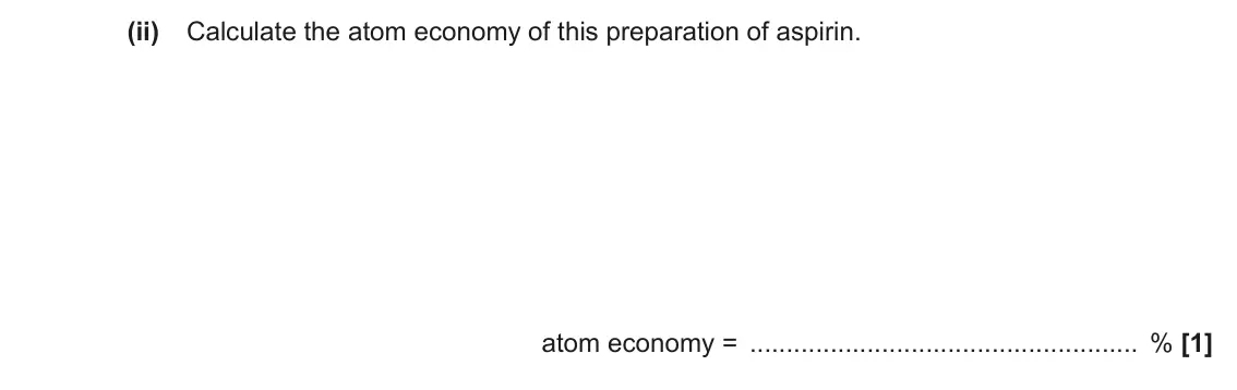 June 2023 AS Paper 2, question 3(c)(ii): Calculate the atom economy of this preparation of aspirin. atom economy = % [1]