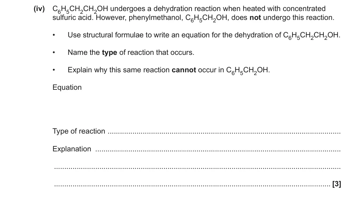 June 2023 AS Paper 2, question 3(d)(iv): C6H5CH2CH2OH undergoes a dehydration reaction when heated with concentrated sulfuric acid. However, phenylmethanol, C6H5CH2OH, does not undergo this reaction. •