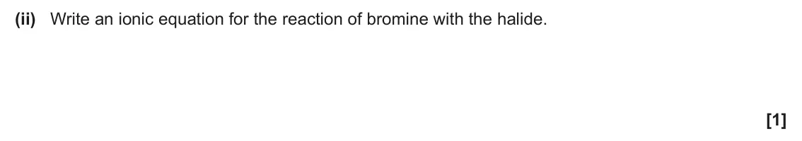 June 2024 AS Paper 2, question 1(f)(ii): Write an ionic equation for the reaction of bromine with the halide. [1]