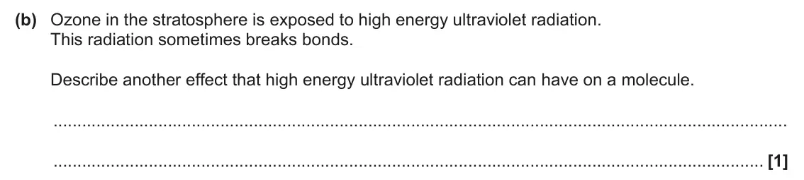 June 2024 AS Paper 2, question 2(b): Ozone in the stratosphere is exposed to high energy ultraviolet radiation. This radiation sometimes breaks bonds. Describe another effect that high energy ultra