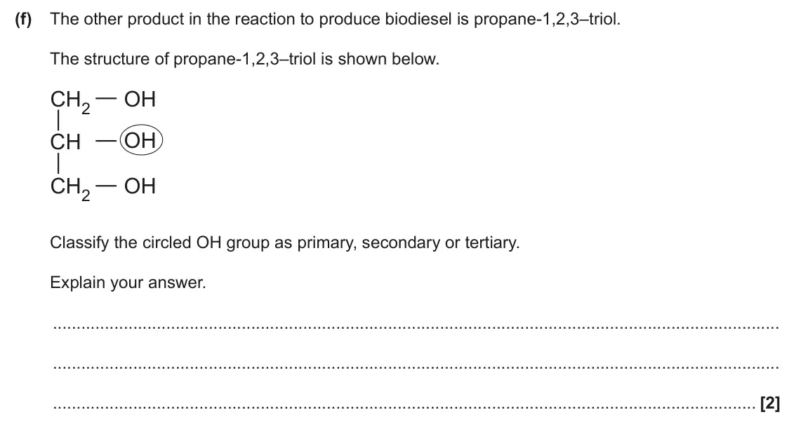 June 2024 AS Paper 2, question 3(f): The other product in the reaction to produce biodiesel is propane-1,2,3–triol. The structure of propane-1,2,3–triol is shown below. CH2 OH OH CH CH2 OH Classify