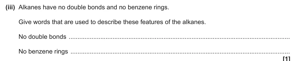 June 2024 AS Paper 2, question 3(g)(iii): Alkanes have no double bonds and no benzene rings. Give words that are used to describe these features of the alkanes. No double bonds No benzene rings [1]