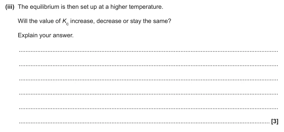 June 2024 AS Paper 2, question 4(a)(iii): The equilibrium is then set up at a higher temperature. Will the value of Kc increase, decrease or stay the same? Explain your answer. [3]