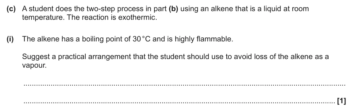 June 2025 AS Paper 2, question 2(c)(i): The alkene has a boiling point of 30 °C and is highly flammable. Suggest a practical arrangement that the student should use to avoid loss of the alkene as a va