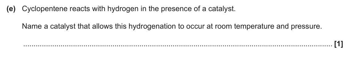 June 2025 AS Paper 2, question 2(e): Cyclopentene reacts with hydrogen in the presence of a catalyst. Name a catalyst that allows this hydrogenation to occur at room temperature and pressure. [1]