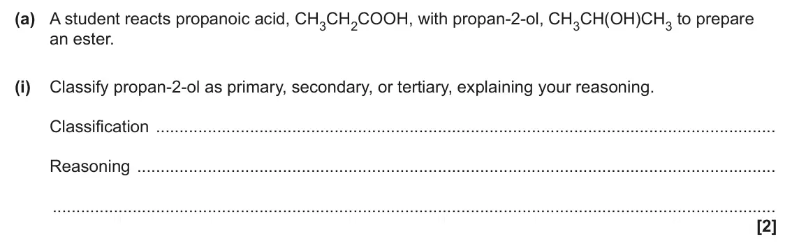 June 2025 AS Paper 2, question 4(a)(i): Classify propan-2-ol as primary, secondary, or tertiary, explaining your reasoning. Classification Reasoning [2]