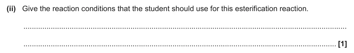 June 2025 AS Paper 2, question 4(a)(ii): Give the reaction conditions that the student should use for this esterification reaction. [1]