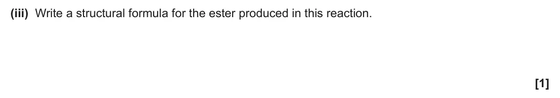 June 2025 AS Paper 2, question 4(a)(iii): Write a structural formula for the ester produced in this reaction. [1]
