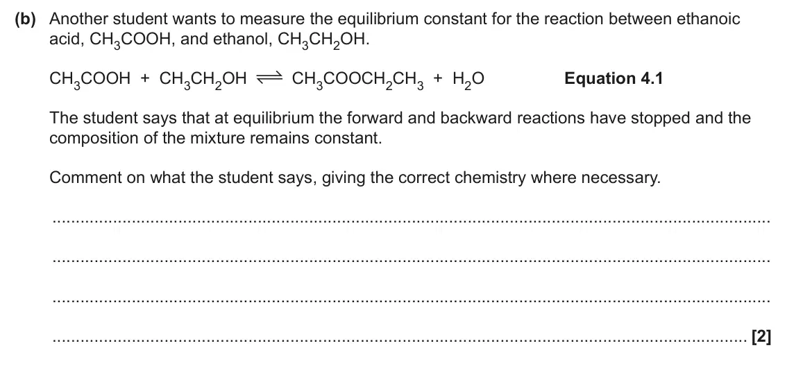 June 2025 AS Paper 2, question 4(b): Another student wants to measure the equilibrium constant for the reaction between ethanoic acid, CH3COOH, and ethanol, CH3CH2OH. CH3COOH + CH3CH2OH CH3COOCH2CH