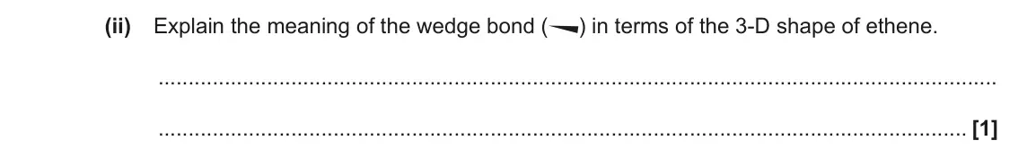 November 2020 AS Paper 2, question 1(b)(ii): Explain the meaning of the wedge bond ( ) in terms of the 3-D shape of ethene. [1]