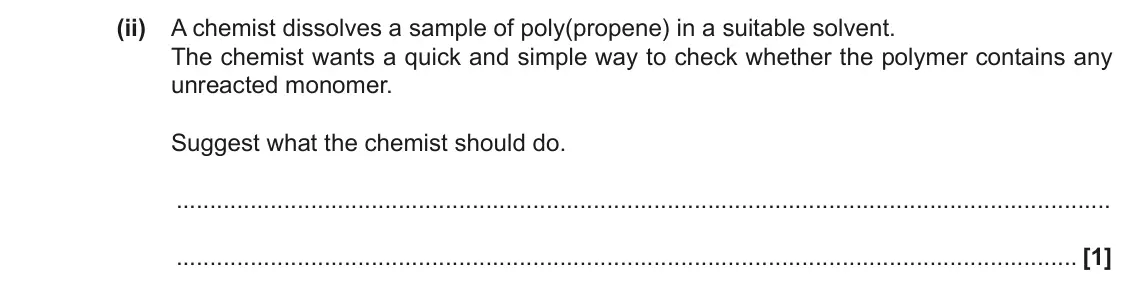 November 2021 AS Paper 2, question 1(b)(ii): A chemist dissolves a sample of poly(propene) in a suitable solvent. The chemist wants a quick and simple way to check whether the polymer contains any unreacte