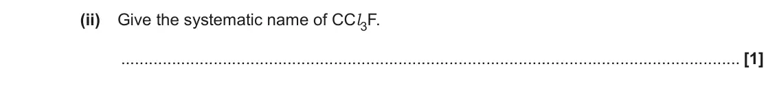 November 2021 AS Paper 2, question 3(c)(ii): Give the systematic name of CCl3F. [1]
