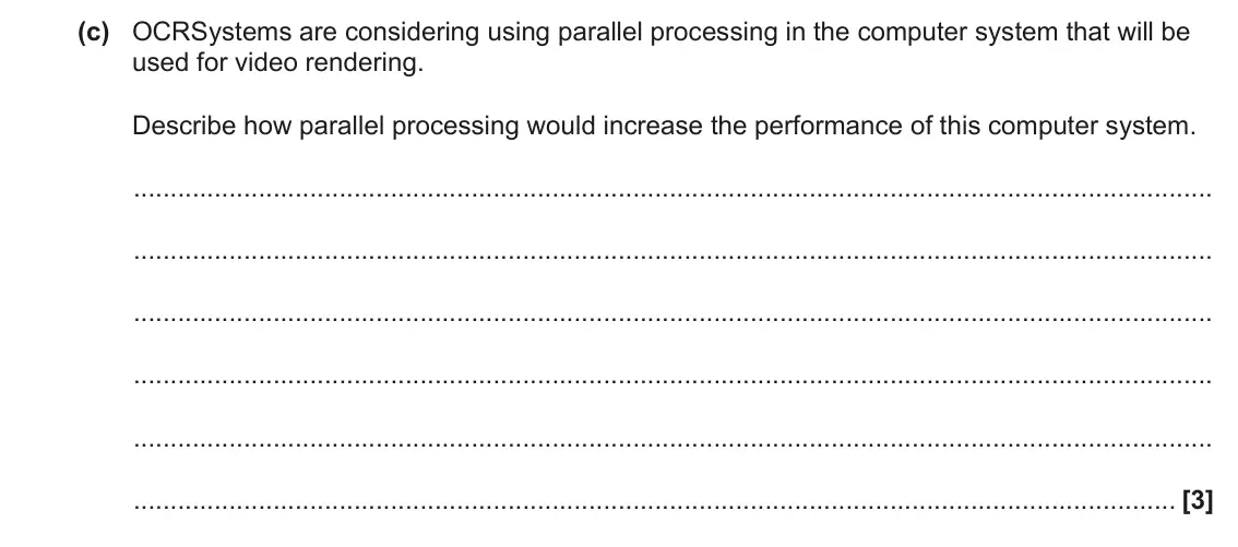 June 2023 AS Paper 1, question 1(c): OCRSystems are considering using parallel processing in the computer system that will be used for video rendering. Describe how parallel processing would increa