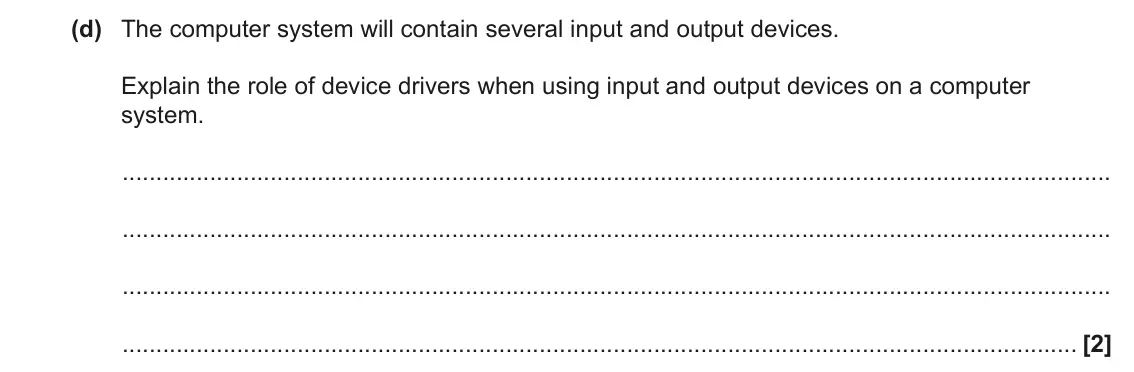 June 2023 AS Paper 1, question 1(d): The computer system will contain several input and output devices. Explain the role of device drivers when using input and output devices on a computer system.