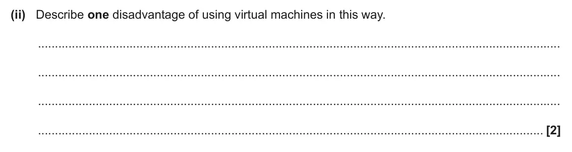 June 2024 AS Paper 1, question 3(a)(ii): Describe one disadvantage of using virtual machines in this way. [2]