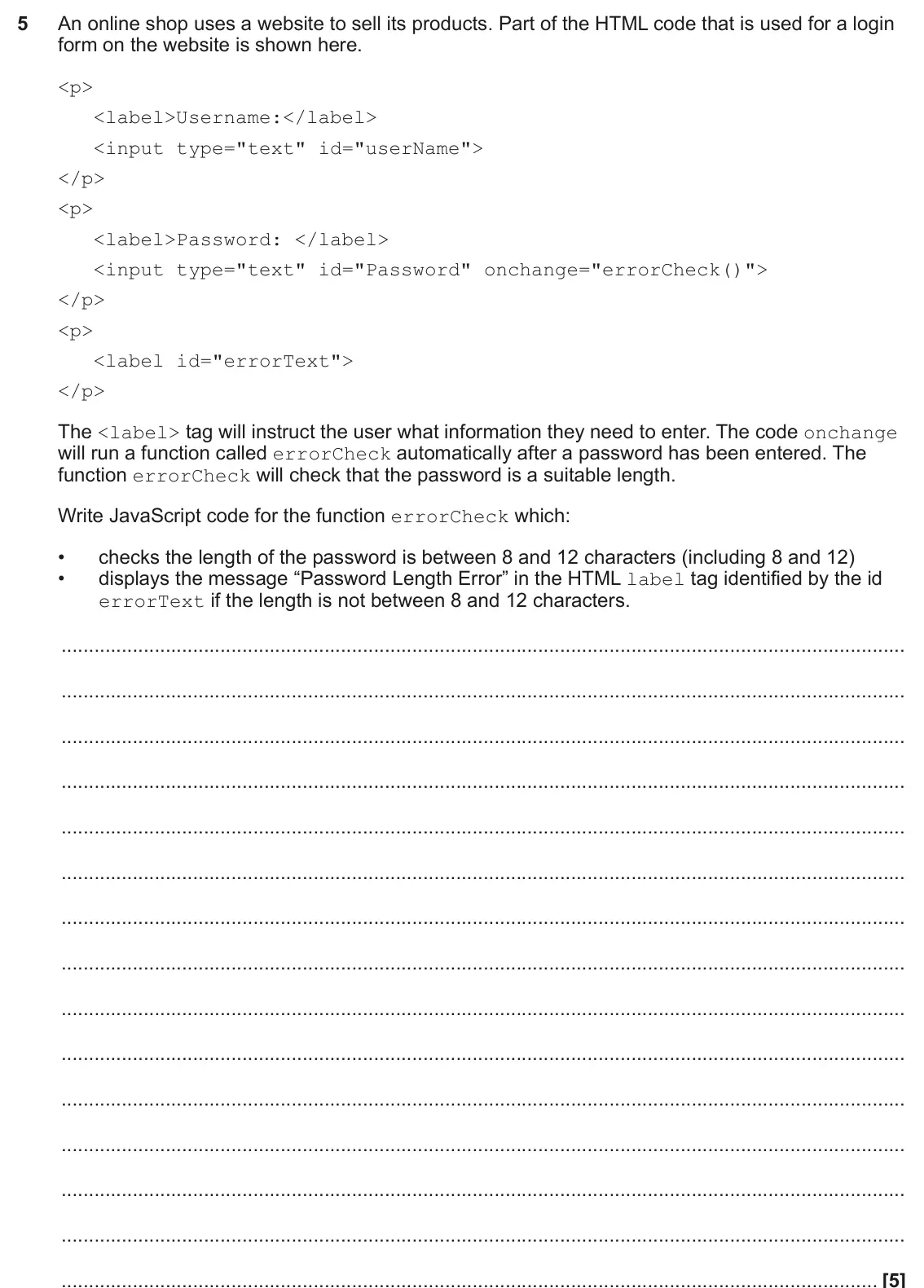 June 2024 AS Paper 1, question 5: An online shop uses a website to sell its products. Part of the HTML code that is used for a login form on the website is shown here. <p> <label>Username:</labe
