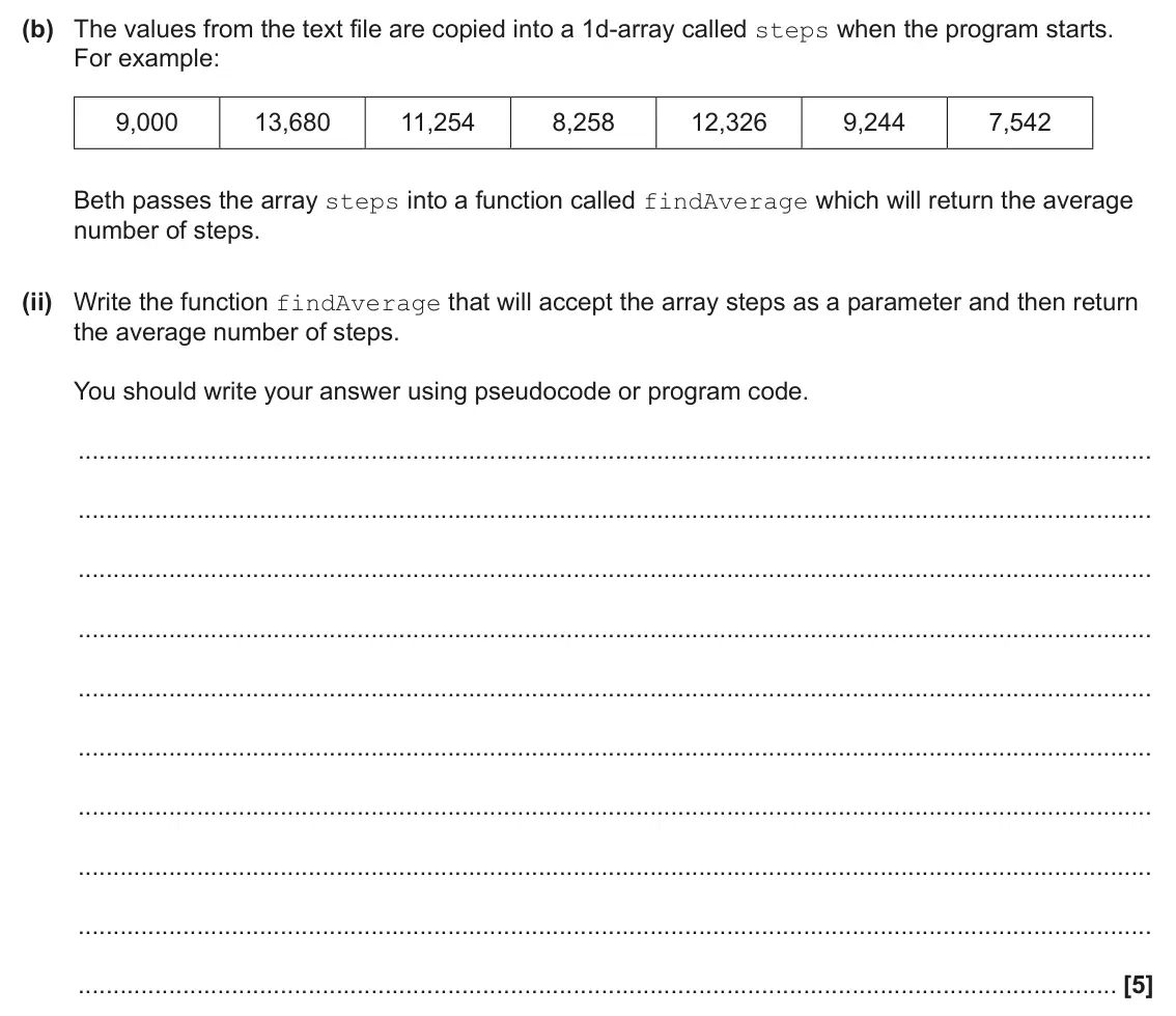 June 2025 AS Paper 1, question 6(b)(ii): Write the function findAverage that will accept the array steps as a parameter and then return the average number of steps. You should write your answer using p