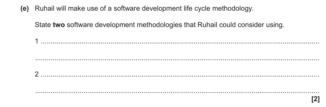 June 2022 AS Paper 2, question 1(e): Ruhail will make use of a software development life cycle methodology. State two software development methodologies that Ruhail could consider using. 1 2 [2]