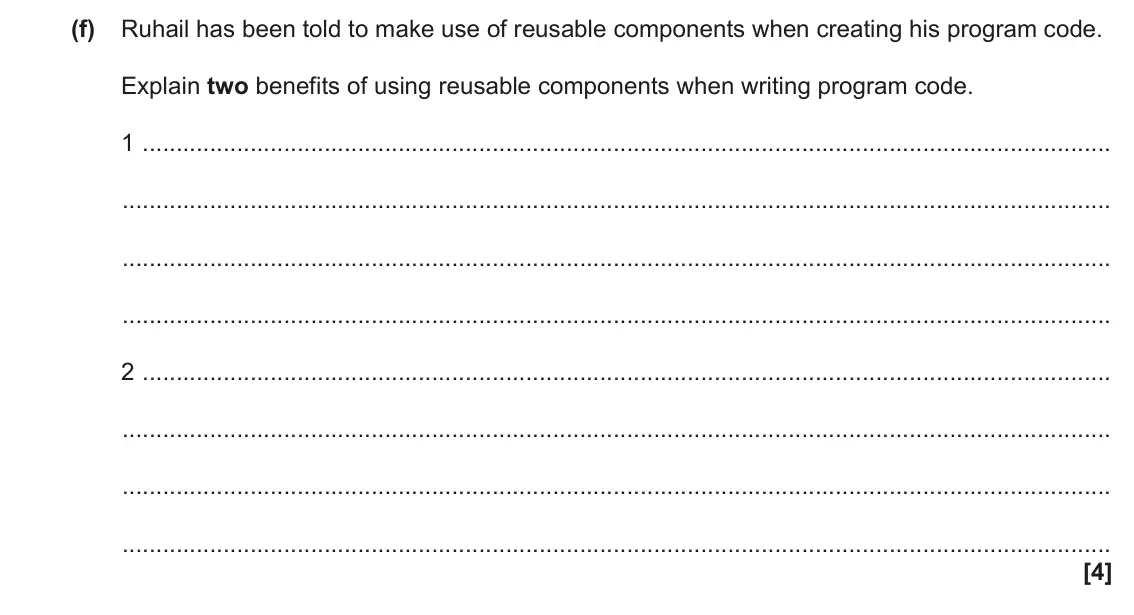 June 2022 AS Paper 2, question 1(f): Ruhail has been told to make use of reusable components when creating his program code. Explain two benefits of using reusable components when writing program c