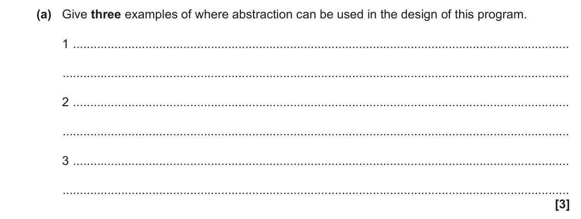 June 2023 AS Paper 2, question 2(a): Give three examples of where abstraction can be used in the design of this program. 1 2 3 [3]