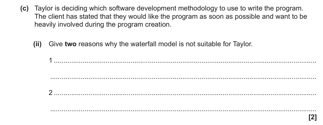 June 2023 AS Paper 2, question 2(c)(ii): Give two reasons why the waterfall model is not suitable for Taylor. 1 2 [2]