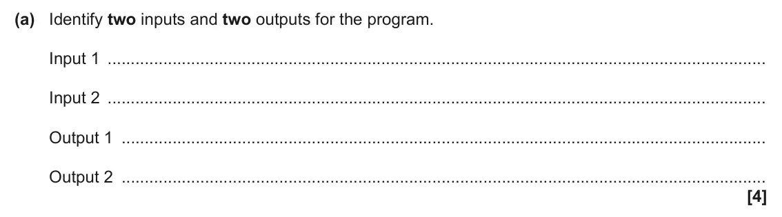 June 2025 AS Paper 2, question 1(a): Identify two inputs and two outputs for the program. Input 1 Input 2 Output 1 Output 2 [4]
