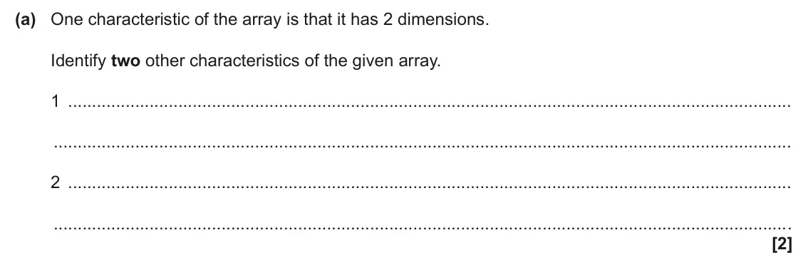 June 2025 AS Paper 2, question 2(a): One characteristic of the array is that it has 2 dimensions. Identify two other characteristics of the given array. 1 2 [2]
