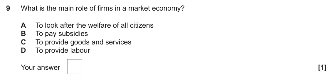 June 2022 AS Paper 1, question 9: What is the main role of firms in a market economy? A To look after the welfare of all citizens B To pay subsidies C To provide goods and services D To provide 