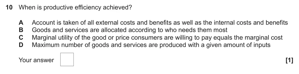 June 2022 AS Paper 1, question 10: When is productive efficiency achieved? A Account is taken of all external costs and benefits as well as the internal costs and benefits B Goods and services ar